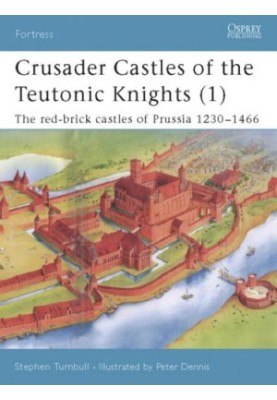 Crusader Castles of the Teutonic Knights (1): The red-brick castles of Prussia 1230–1466
