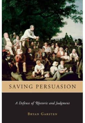 Saving Persuasion: A Defense of Rhetoric and Judgment