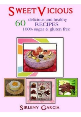 SweetVicious: 60 Delicious and healthy recipes 100% sugar & gluten free