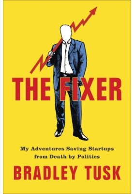 The Fixer: My Adventures Saving Startups From Death by Politics