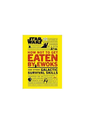 Star Wars: How Not to Get Eaten by Ewoks and Other Galactic Survival Skills