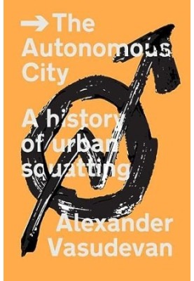 The Autonomous City: A History of Urban Squatting