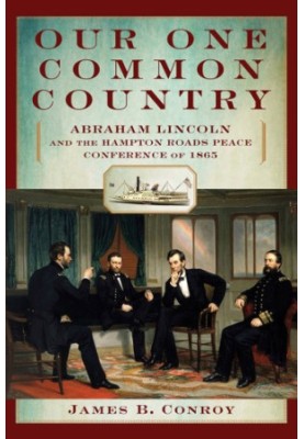 Our One Common Country: Abraham Lincoln and the Hampton Roads Peace Conference of 1865