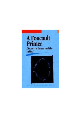 A Foucault Primer: Discourse, Power And The Subject