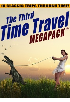 The Third Time Travel MEGAPACK: 18 Classic Trips Through Time