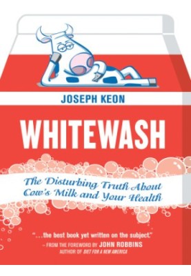 Whitewash: the Disturbing Truth About Cow's Milk and Your Health