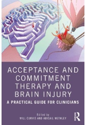 Acceptance and Commitment Therapy and Brain Injury: A Practical Guide for Clinicians