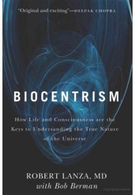 Biocentrism: How Life and Consciousness Are the Keys to Understanding the True Nature of the Universe