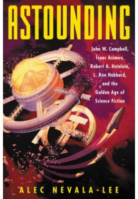 Astounding: John W. Campbell, Isaac Asimov, Robert A. Heinlein, L. Ron Hubbard, and the Golden Age of Science Fiction