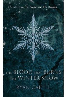 The Blood That Burns the Winter Snow: A Tale From the Bound and the Broken