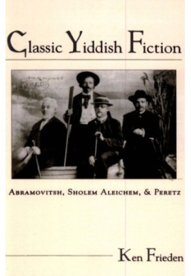 Classic Yiddish Fiction: Abramovitsh, Sholem Aleichem, and Peretz