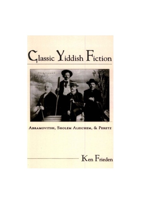 Classic Yiddish Fiction: Abramovitsh, Sholem Aleichem, and Peretz
