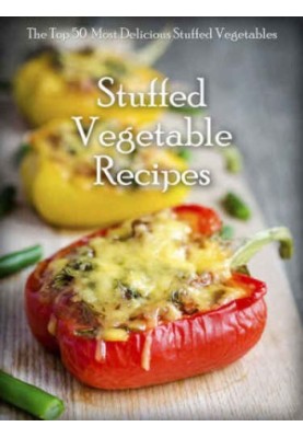 Stuffed Vegetables: Top 50 Most Delicious Stuffed Vegetable Recipes