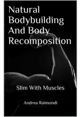 Natural Bodybuilding And Body Recomposition - Slim With Muscles