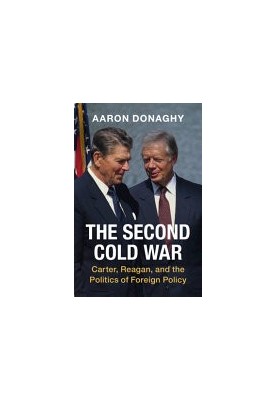 The Second Cold War: Carter, Reagan, and the Politics of Foreign Policy
