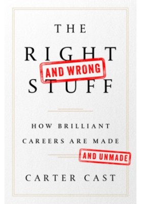 The Right—and Wrong—Stuff: How Brilliant Careers Are Made and Unmade