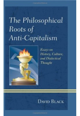The philosophical roots of anti-capitalism : essays on history, culture, and dialectical thought