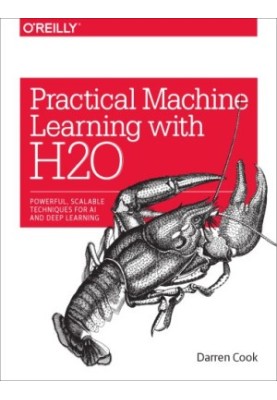 Practical machine learning with H2O: powerful, scalable techniques for deep learning and AI