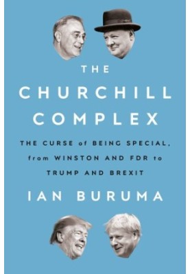 The Churchill Complex: The Curse of Being Special, from Winston and FDR to Trump and Brexit