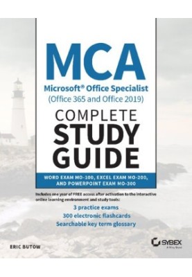 MCA Microsoft Office Specialist (Office 365 and Office 2019) Complete Study Guide: Word Exam MO-100, Excel Exam MO-200, and P