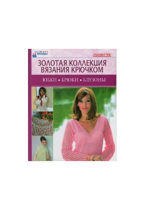 Юбки, Брюки, Блузоны. Золотая Коллекция Вязания Крючком
