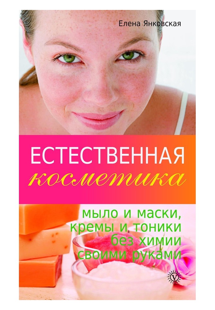 Природна косметика: мило та маски, креми та тоніки без хімії своїми руками