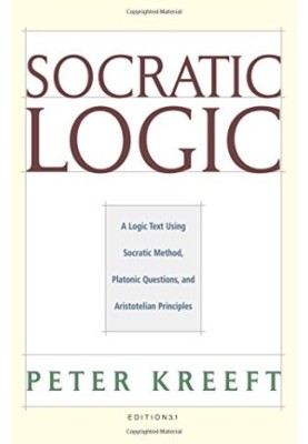 Socratic Logic: A Logic Text using Socratic Method, Platonic Questions, and Aristotelian Principles, Edition 3.1