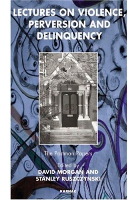 Lectures on Violence, Perversion, and Delinquency: The Portman Clinic papers