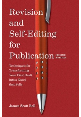 Revision and Self Editing for Publication: Techniques for Transforming Your First Draft Into a Novel That Sells