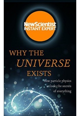 Why the Universe Exists: How particle physics unlocks the secrets of everything