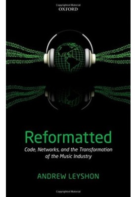 Reformatted: Code, Networks, and the Transformation of the Music Industry