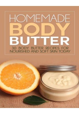 Homemade Body Butter: 30 Body Butter Recipes for Nourished and Soft Skin Today