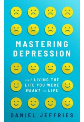 Mastering Depression and Living the Life You Were Meant to Live