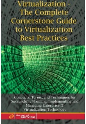 Virtualization: The Complete Cornerstone Guide to Virtualization Best Practices: Concepts, Terms, and Techniques for Successf