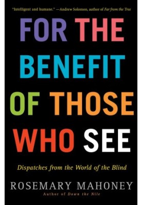 For the Benefit of Those Who See · Dispatches from the World of the Blind