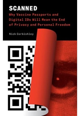 Scanned: Why Vaccine Passports and Digital IDs Will Mean the End of Privacy and Personal Freedom