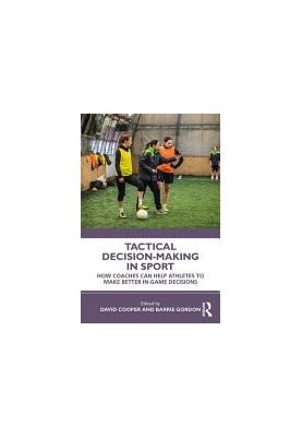Tactical Decision-Making In Sport: How Coaches Can Help Athletes To Make Better In-Game Decisions