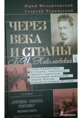 Через века и страны. Б.И. Николаевский. Судьба меньшевика, историка, советолога, главного свидетеля эпохальных изменений в жи
