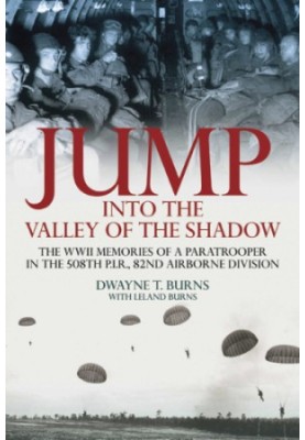 Jump into the valley of the shadow: the war memories of Dwayne Burns communications sergeant-508th Parachute Infantry Regimen
