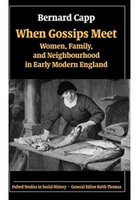 When Gossips Meet - Women, Family, and Neighbourhood in Early Modern England (Oxford Studies in Social History)
