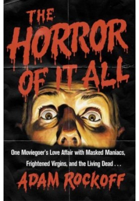The horror of it all: one moviegoer's love affair with masked maniacs, frightened virgins, and the living dead