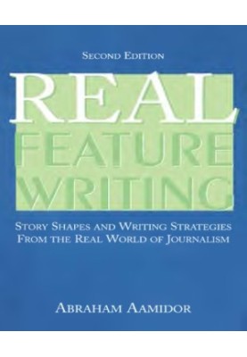 Real Feature Writing : Story Shapes and Writing Strategies from the Real World of Journalism