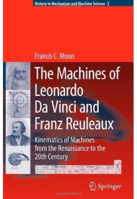 The machines of Leonardo da Vinci and Franz Reuleaux : kinematics of machines from the Renaissance to the 20th century