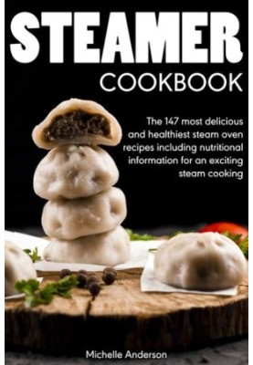 Steamer cookbook: The 147 most delicious and healthiest steam oven recipes including nutritional information for an exciting 
