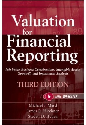 Valuation for financial reporting : fair value, business combinations, intangible assets, goodwill, and impairment analysis