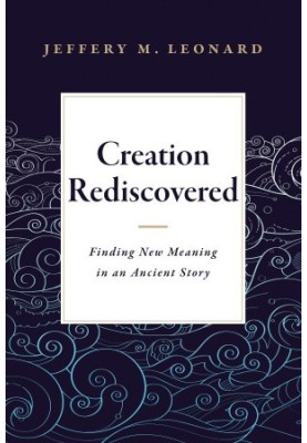 Creation Rediscovered: Finding New Meaning in an Ancient Story