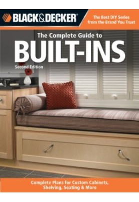 Black & Decker The Complete Guide to Built-Ins: Complete Plans for Custom Cabinets, Shelving, Seating & More, Second Edition