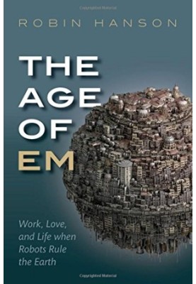 The age of em : work, love, and life when robots rule the Earth