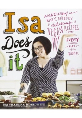 Isa Does It: Amazingly Easy, Wildly Delicious Vegan Recipes for Every Day of the Week