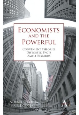 Economists and the Powerful: Convenient Theories, Distorted Facts, Ample Rewards